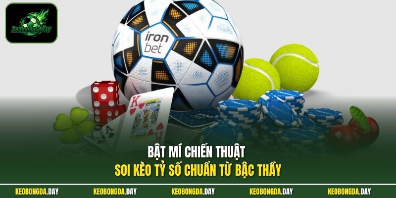 Bật mí chiến thuật soi kèo tỷ số chuẩn từ bậc thầy
