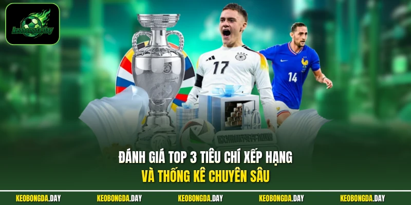 Đánh giá top 3 tiêu chí xếp hạng và thống kê chuyên sâu