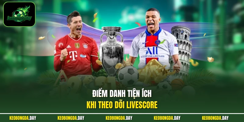 Điểm danh tiện ích khi theo dõi Livescore