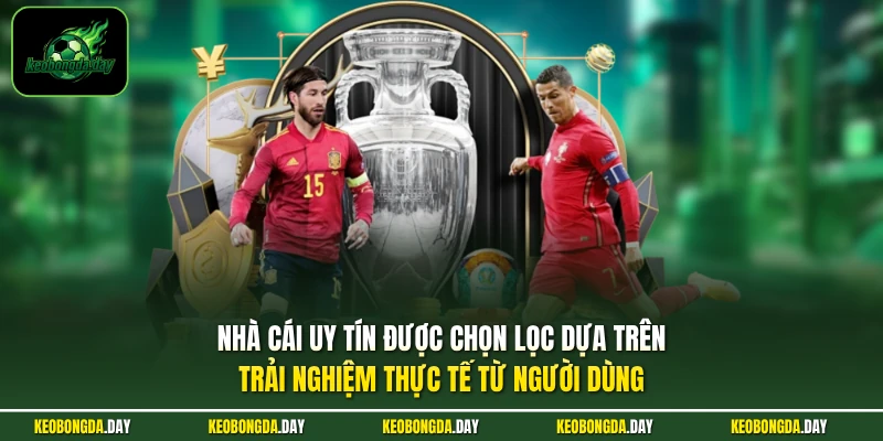 Nhà cái uy tín được chọn lọc dựa trên trải nghiệm thực tế từ người dùng